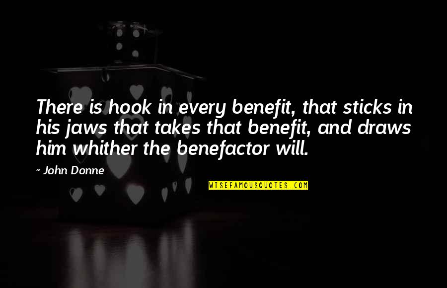 John Donne Quotes By John Donne: There is hook in every benefit, that sticks