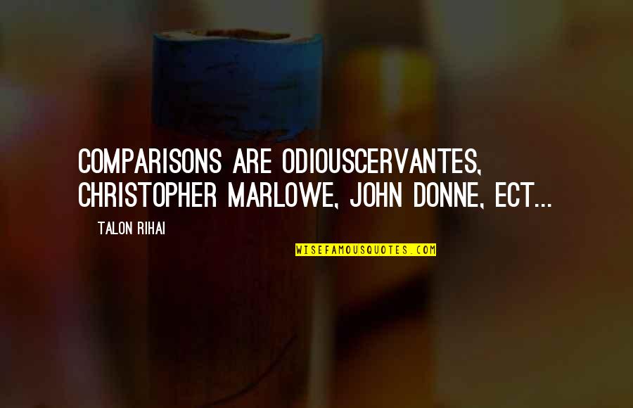 John Donne Quotes By Talon Rihai: Comparisons are odiousCervantes, Christopher Marlowe, John Donne, ect...