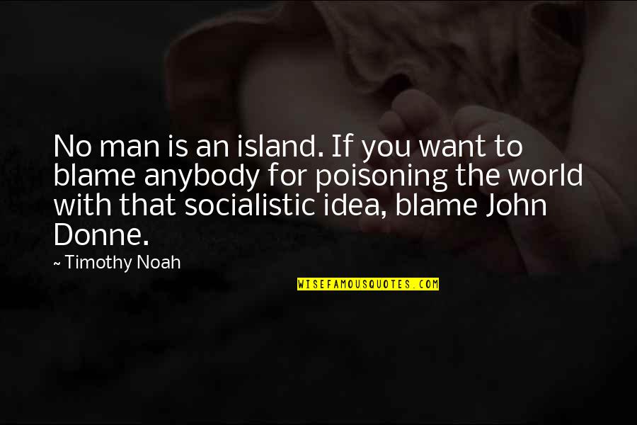 John Donne Quotes By Timothy Noah: No man is an island. If you want