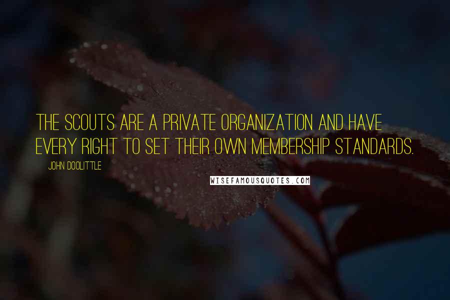 John Doolittle quotes: The Scouts are a private organization and have every right to set their own membership standards.