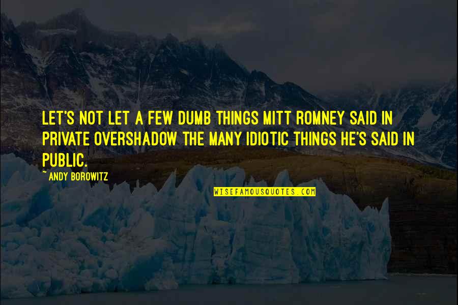 John Dos Passos Manhattan Transfer Quotes By Andy Borowitz: Let's not let a few dumb things Mitt