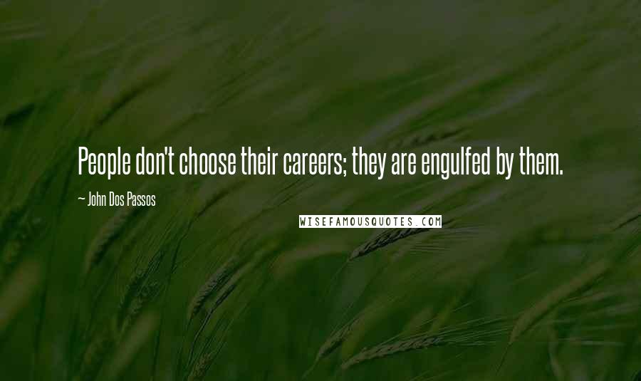 John Dos Passos quotes: People don't choose their careers; they are engulfed by them.
