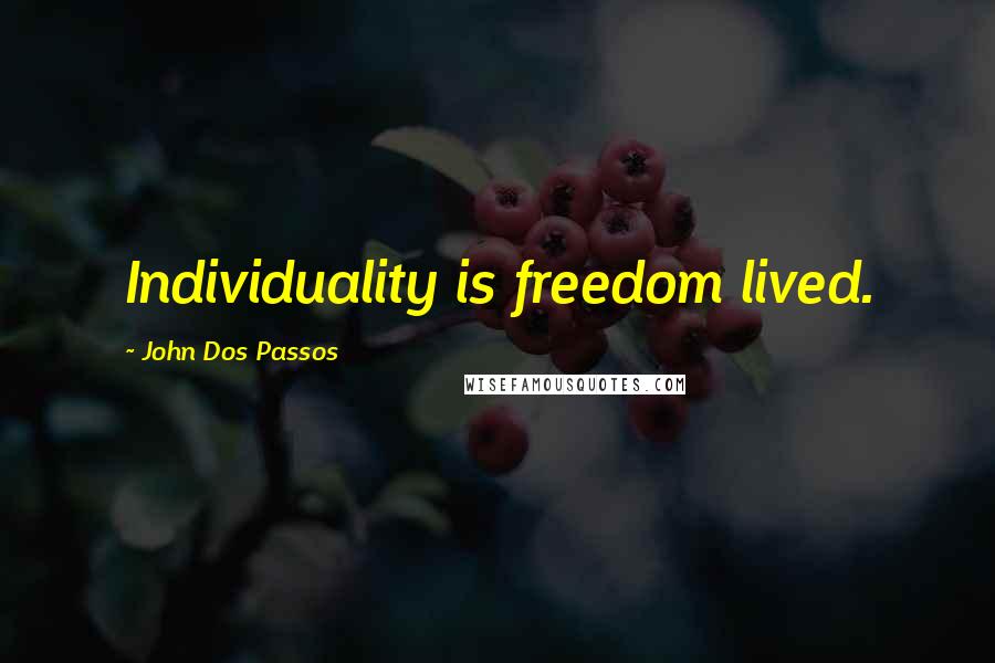 John Dos Passos quotes: Individuality is freedom lived.