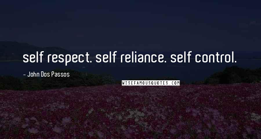 John Dos Passos quotes: self respect. self reliance. self control.