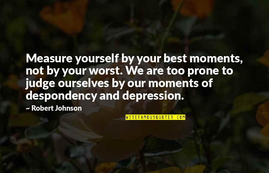 John Dos Passos Usa Quotes By Robert Johnson: Measure yourself by your best moments, not by John Dos Passos Usa Quotes By Robert Johnson: Measure yourself by your best moments, not by