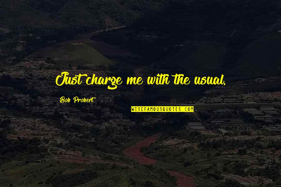 John Douglas Quotes By Bob Probert: Just charge me with the usual. John Douglas Quotes By Bob Probert: Just charge me with the usual.