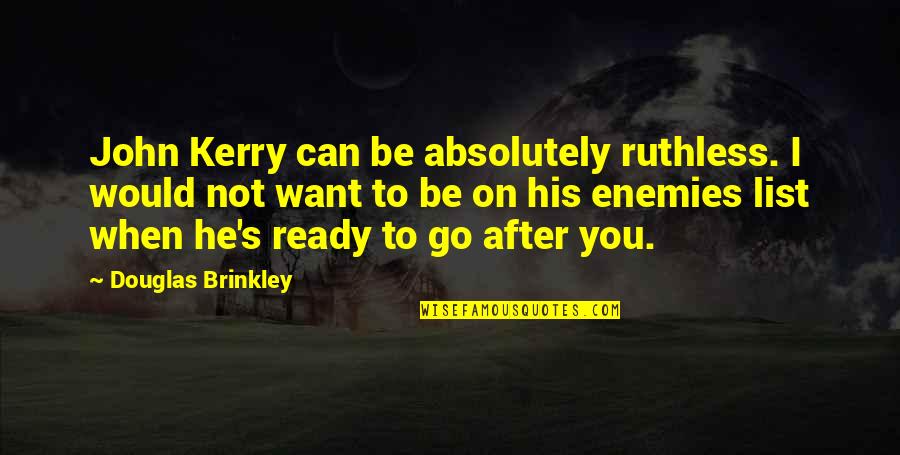 John Douglas Quotes By Douglas Brinkley: John Kerry can be absolutely ruthless. I would John Douglas Quotes By Douglas Brinkley: John Kerry can be absolutely ruthless. I would