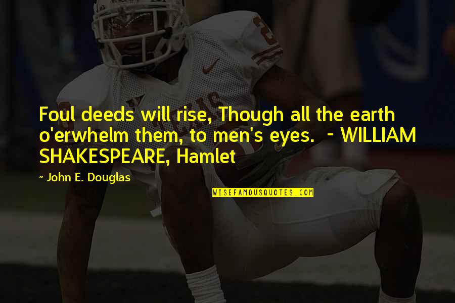 John Douglas Quotes By John E. Douglas: Foul deeds will rise, Though all the earth John Douglas Quotes By John E. Douglas: Foul deeds will rise, Though all the earth