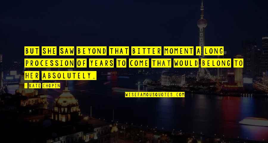 John Douglas Quotes By Kate Chopin: But she saw beyond that bitter moment a John Douglas Quotes By Kate Chopin: But she saw beyond that bitter moment a