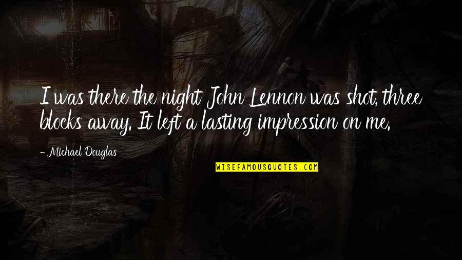 John Douglas Quotes By Michael Douglas: I was there the night John Lennon was John Douglas Quotes By Michael Douglas: I was there the night John Lennon was