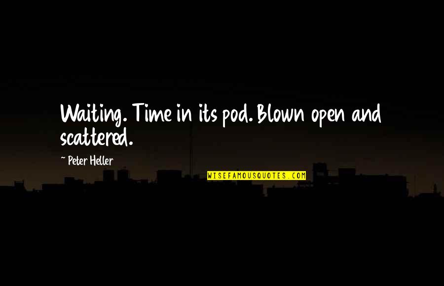 John Douglas Quotes By Peter Heller: Waiting. Time in its pod. Blown open and John Douglas Quotes By Peter Heller: Waiting. Time in its pod. Blown open and