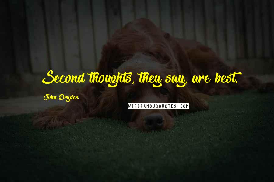 John Dryden quotes: Second thoughts, they say, are best.