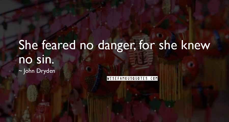 John Dryden quotes: She feared no danger, for she knew no sin.