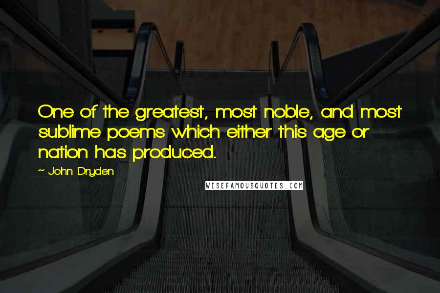 John Dryden quotes: One of the greatest, most noble, and most sublime poems which either this age or nation has produced.