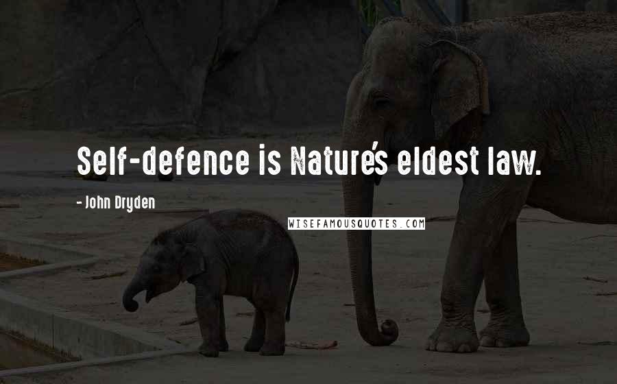 John Dryden quotes: Self-defence is Nature's eldest law.