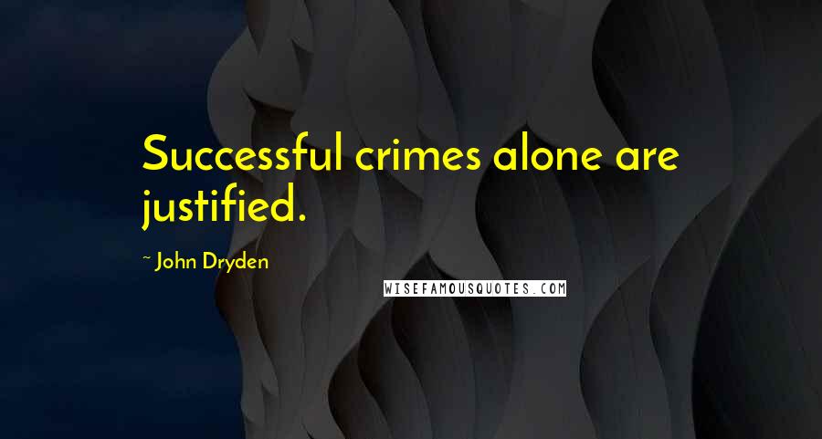 John Dryden quotes: Successful crimes alone are justified.