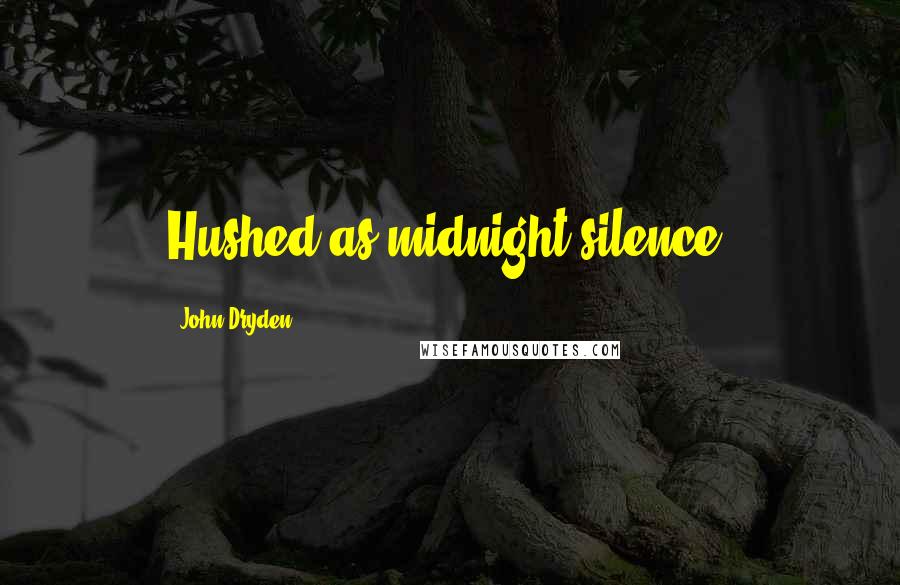 John Dryden quotes: Hushed as midnight silence.