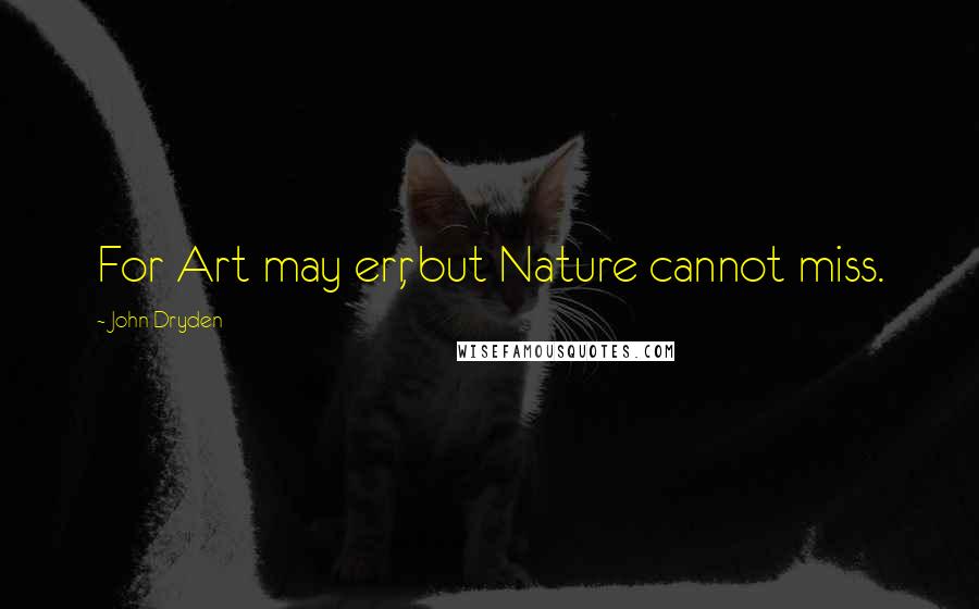 John Dryden quotes: For Art may err, but Nature cannot miss.