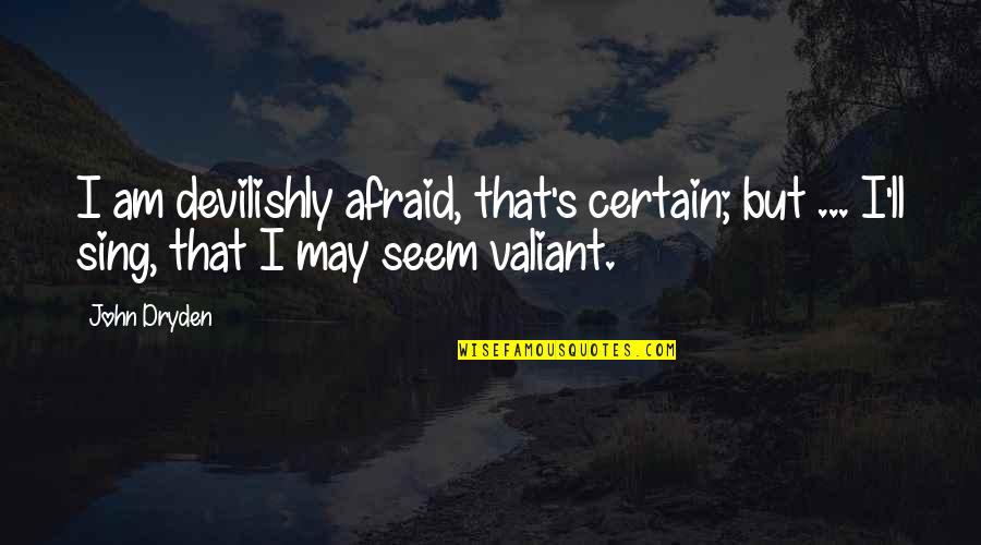 John Dryden Quotes By John Dryden: I am devilishly afraid, that's certain; but ...