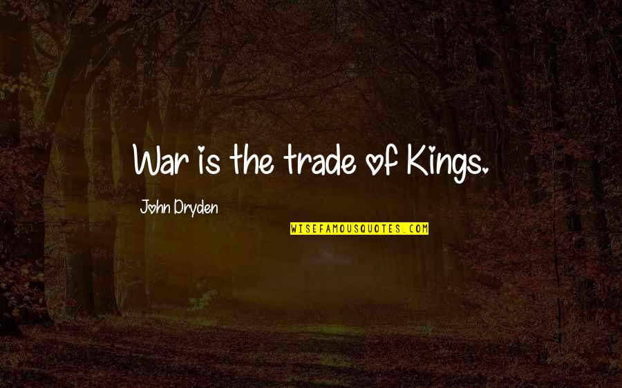 John Dryden Quotes By John Dryden: War is the trade of Kings.