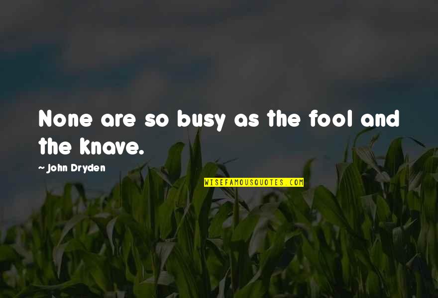 John Dryden Quotes By John Dryden: None are so busy as the fool and