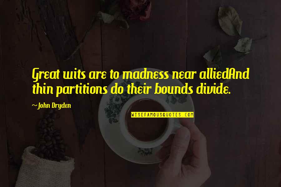 John Dryden Quotes By John Dryden: Great wits are to madness near alliedAnd thin