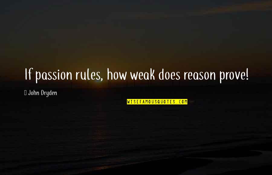 John Dryden Quotes By John Dryden: If passion rules, how weak does reason prove!