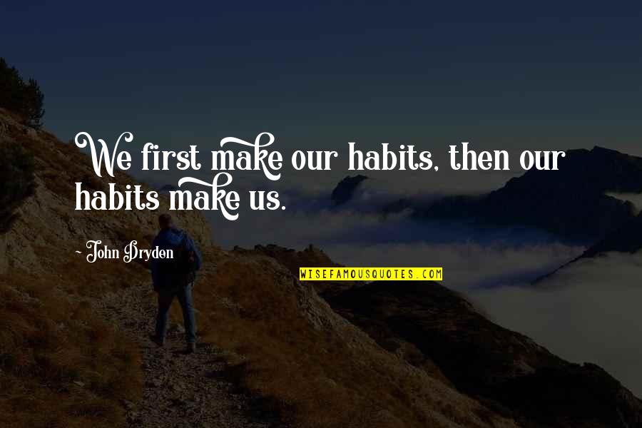 John Dryden Quotes By John Dryden: We first make our habits, then our habits