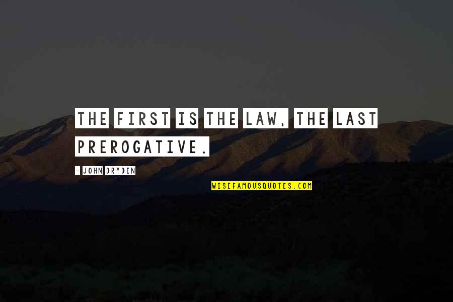 John Dryden Quotes By John Dryden: The first is the law, the last prerogative.