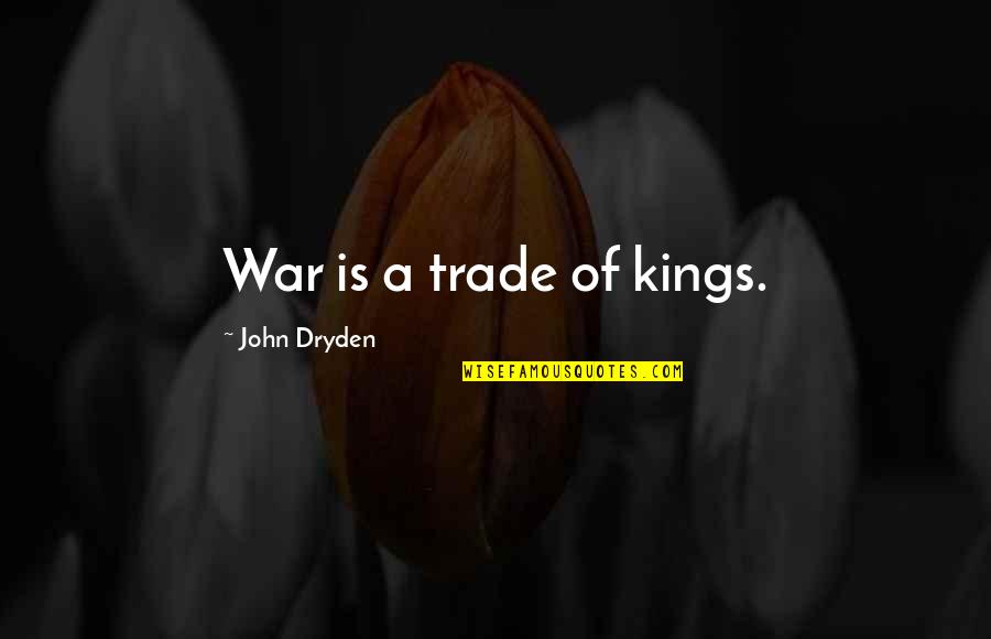 John Dryden Quotes By John Dryden: War is a trade of kings.