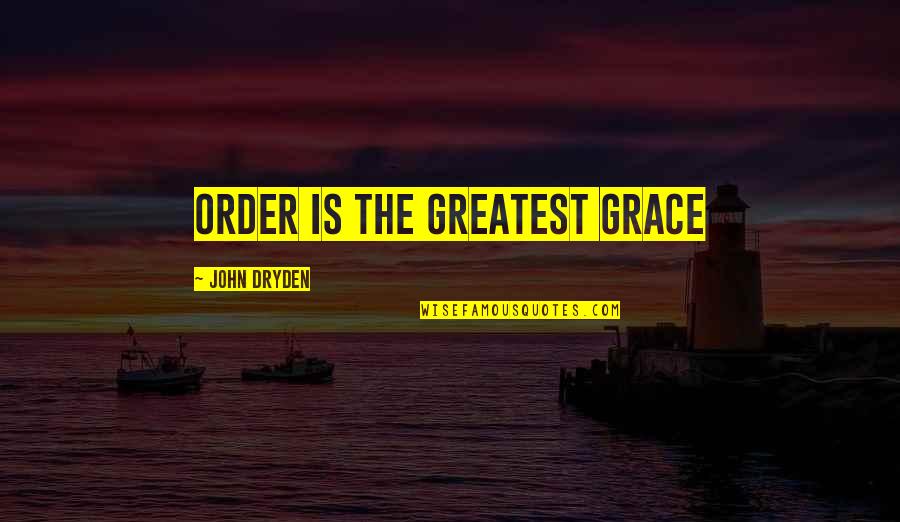John Dryden Quotes By John Dryden: Order is the greatest grace