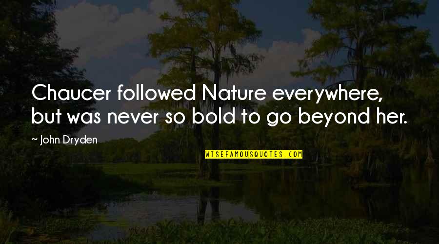 John Dryden Quotes By John Dryden: Chaucer followed Nature everywhere, but was never so