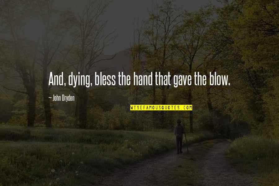 John Dryden Quotes By John Dryden: And, dying, bless the hand that gave the
