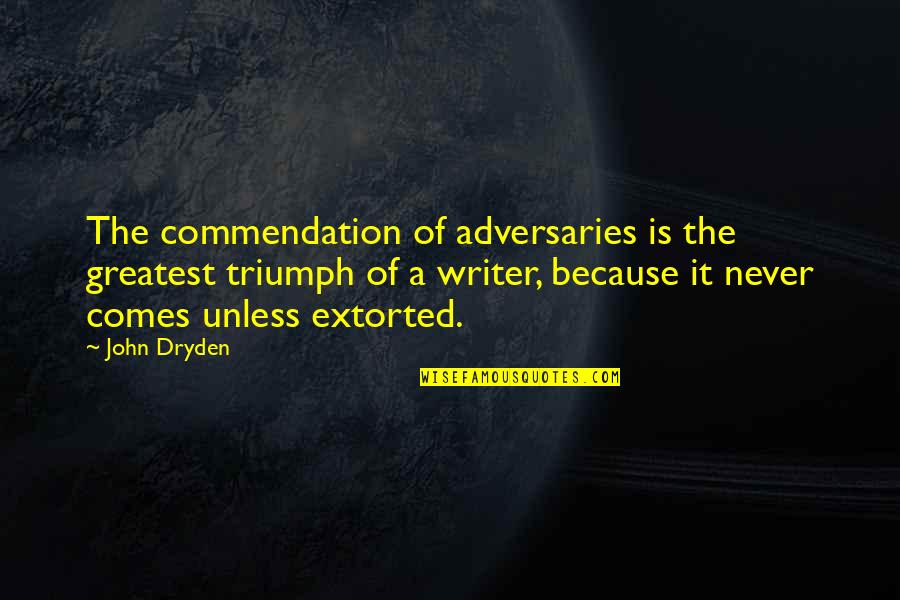John Dryden Quotes By John Dryden: The commendation of adversaries is the greatest triumph
