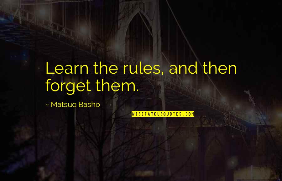 John Dube Quotes By Matsuo Basho: Learn the rules, and then forget them. John Dube Quotes By Matsuo Basho: Learn the rules, and then forget them.