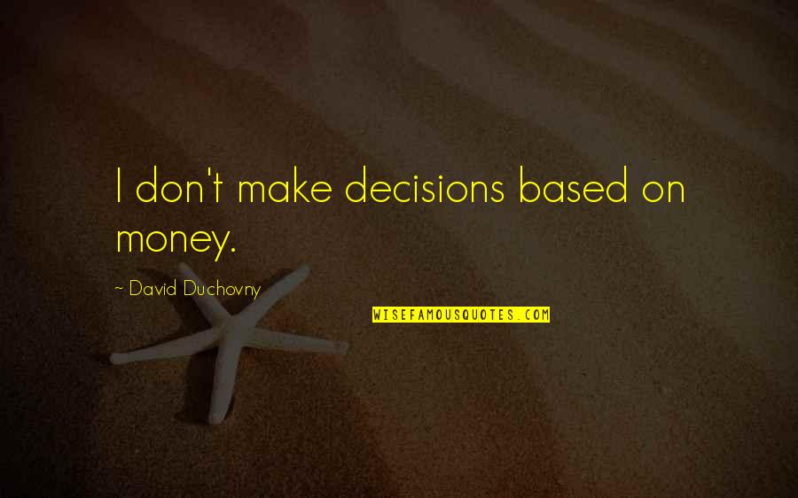 John Duddy Quotes By David Duchovny: I don't make decisions based on money.