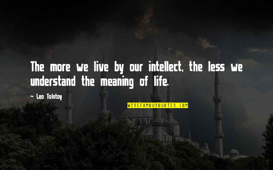 John Duddy Quotes By Leo Tolstoy: The more we live by our intellect, the