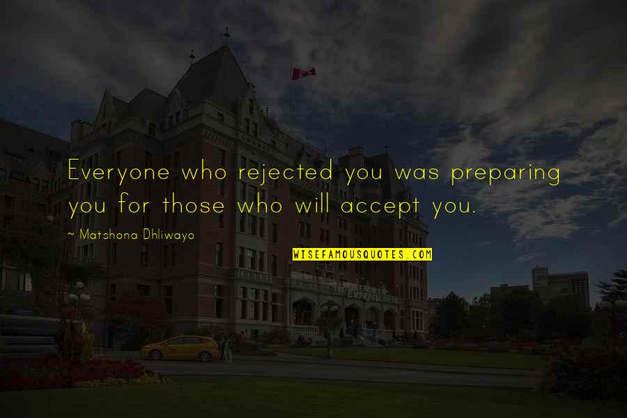 John Duggan Quotes By Matshona Dhliwayo: Everyone who rejected you was preparing you for