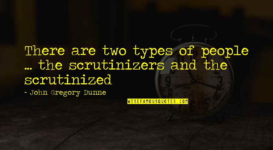 John Dunne Quotes By John Gregory Dunne: There are two types of people ... the