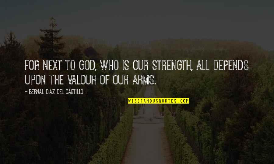 John Dunning Quotes By Bernal Diaz Del Castillo: For next to God, who is our strength, John Dunning Quotes By Bernal Diaz Del Castillo: For next to God, who is our strength,