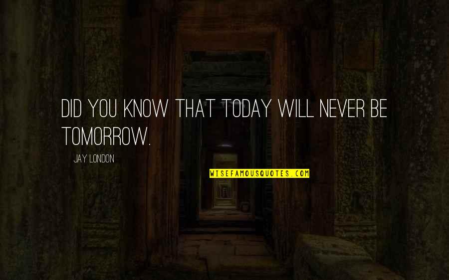 John Dunning Quotes By Jay London: Did you know that today will never be John Dunning Quotes By Jay London: Did you know that today will never be
