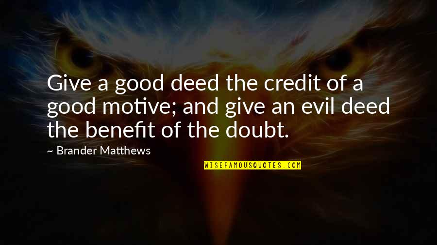 John Duns Scotus Quotes By Brander Matthews: Give a good deed the credit of a