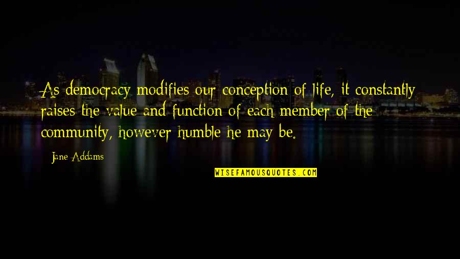 John Duns Scotus Quotes By Jane Addams: As democracy modifies our conception of life, it