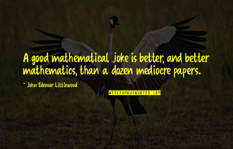 John E Littlewood Quotes By John Edensor Littlewood: A good mathematical joke is better, and better