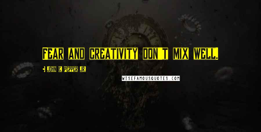 John E. Pepper Jr. quotes: Fear and creativity don't mix well.