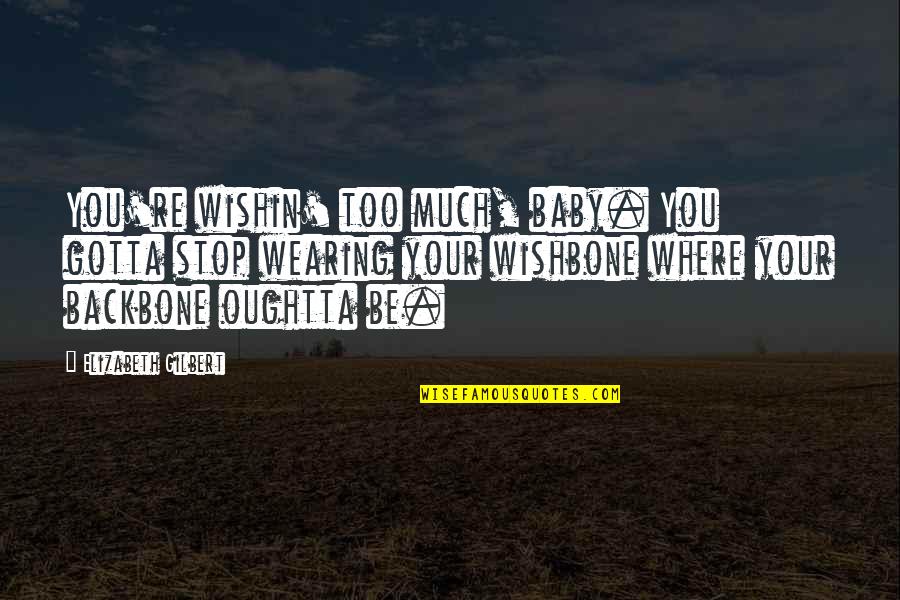John Eccles Quotes By Elizabeth Gilbert: You're wishin' too much, baby. You gotta stop John Eccles Quotes By Elizabeth Gilbert: You're wishin' too much, baby. You gotta stop
