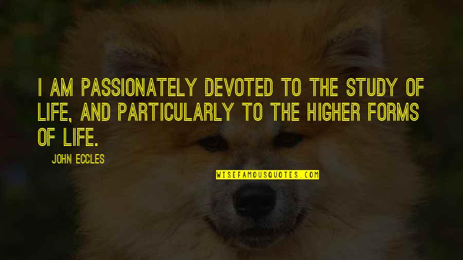John Eccles Quotes By John Eccles: I am passionately devoted to the study of John Eccles Quotes By John Eccles: I am passionately devoted to the study of