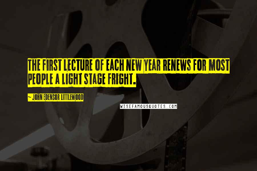 John Edensor Littlewood quotes: The first lecture of each new year renews for most people a light stage fright.