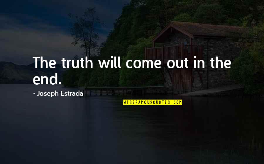 John Edward Medium Quotes By Joseph Estrada: The truth will come out in the end.