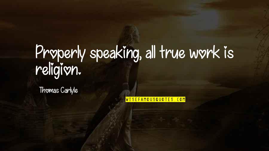 John Edward Medium Quotes By Thomas Carlyle: Properly speaking, all true work is religion.